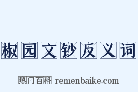 椒园文钞反义词是什么意思的图片